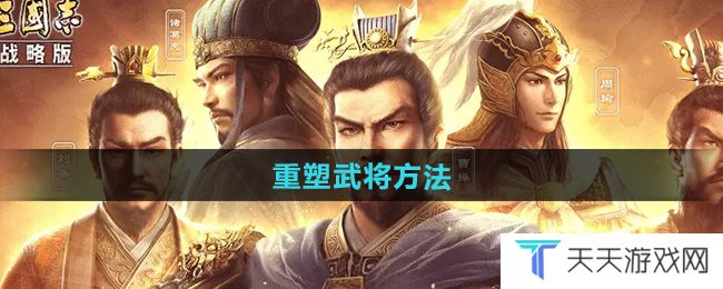 《三国志战略版》重塑武将方法