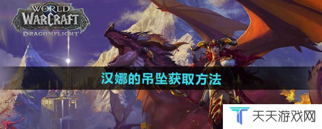 《魔兽世界》汉娜的吊坠获取方法