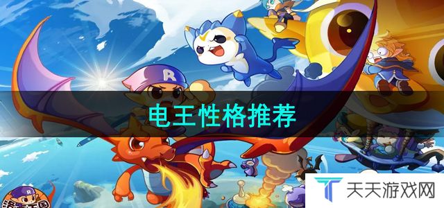 洛克王国电王推荐什么性格-电王性格推荐