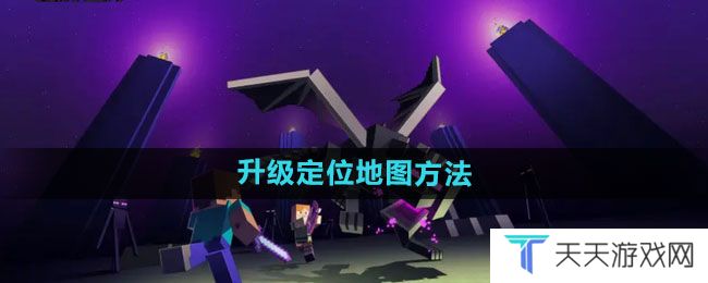 我的世界定位地图怎么升级-升级定位地图方法