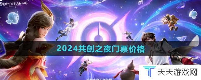 王者荣耀九周年共创之夜门票多少钱-2024共创之夜门票价格