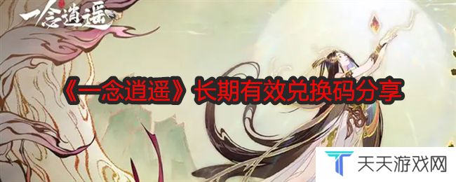 一念逍遥兑换码有效2024 长期有效兑换码分享